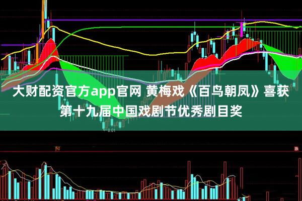 大财配资官方app官网 黄梅戏《百鸟朝凤》喜获第十九届中国戏剧节优秀剧目奖