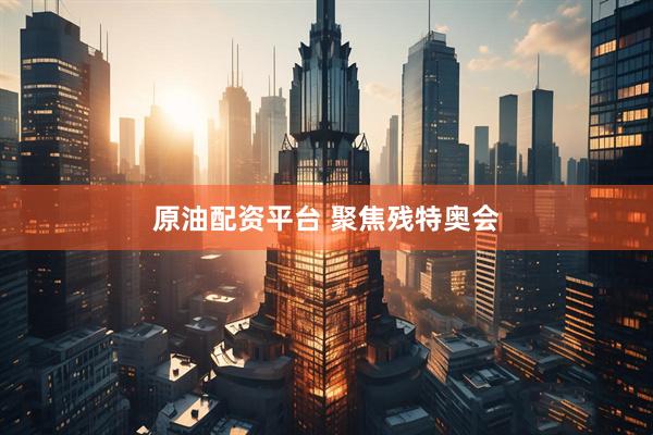 原油配资平台 聚焦残特奥会